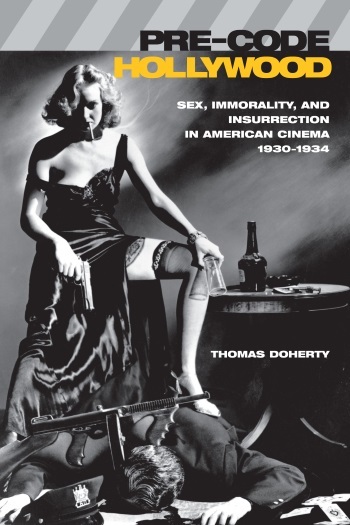 Pre Code Hollywood Sex Immorality And Insurrection In American Cinema 1930 1934 Columbia