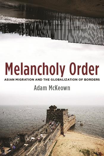 Melancholy Order Asian Migration And The Globalization Of Borders
Columbia Studies In International And Global