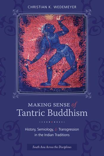 Making Sense Of Tantric Buddhism History Semiology And Transgression In The Indian