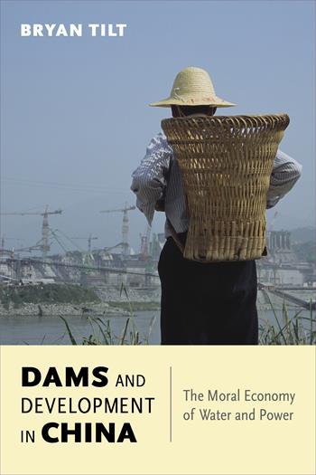 Dams And Development In China The Moral Economy Of Water And Power Columbia University Press