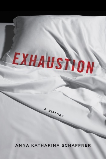 Exhaustion: A History, Anna Katharina Schaffner